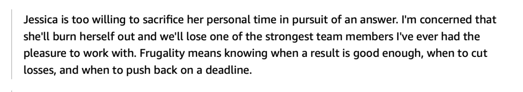 Amazon performance review reading “Jessica is too willing to sacrifice her personal time in pursuit of an answer. I’m concerned that she’ll burn herself out and we’ll lose one of the strongest team members I’ve ever had the pleasure to work with.”