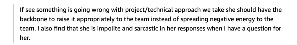 Performance review text reading “If see something is going wrong with project/technical approach we take she should have the backbone to raise it appropriately to the team instead of spreading negative energy to the team. I also find that she is impolite and sarcastic in her responses when I have a question for her.”